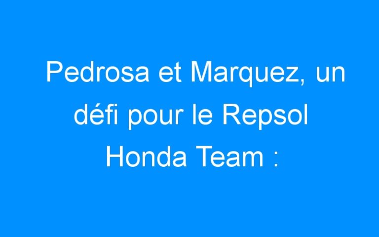 Lire la suite à propos de l’article Pedrosa et Marquez, un défi pour le Repsol Honda Team :