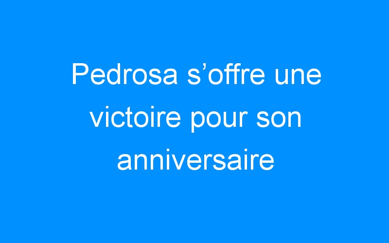 You are currently viewing Pedrosa s’offre une victoire pour son anniversaire