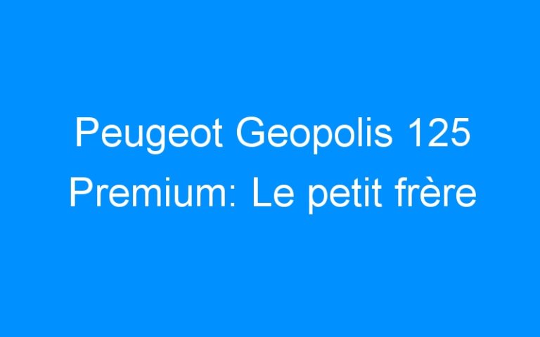 Lire la suite à propos de l’article Peugeot Geopolis 125 Premium: Le petit frère