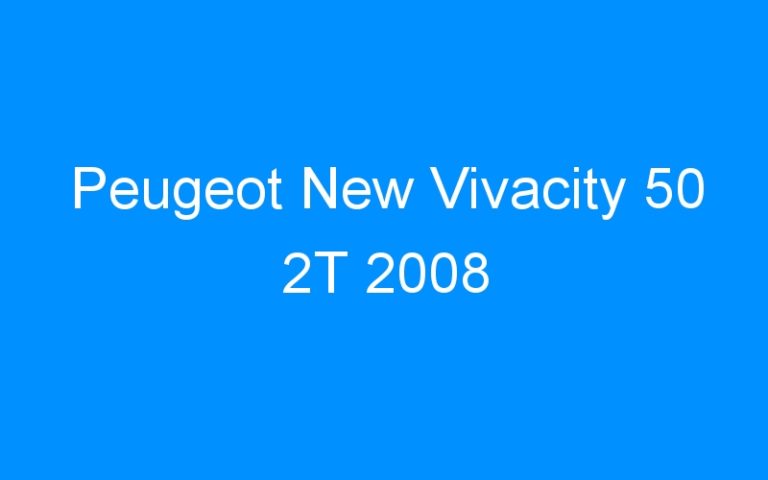 Lire la suite à propos de l’article Peugeot New Vivacity 50 2T 2008