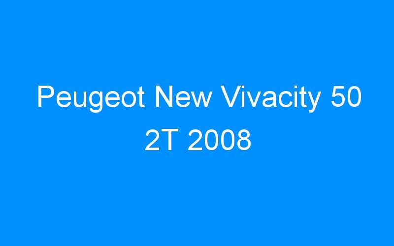 You are currently viewing Peugeot New Vivacity 50 2T 2008