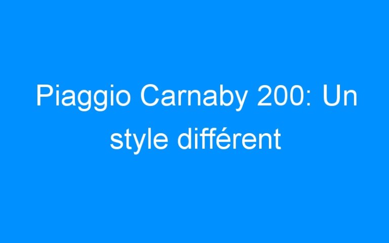 Lire la suite à propos de l’article Piaggio Carnaby 200: Un style différent