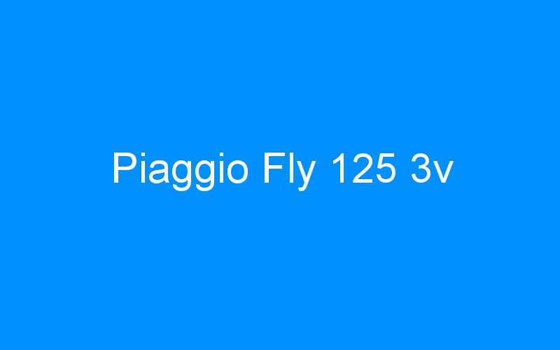You are currently viewing Piaggio Fly 125 3v