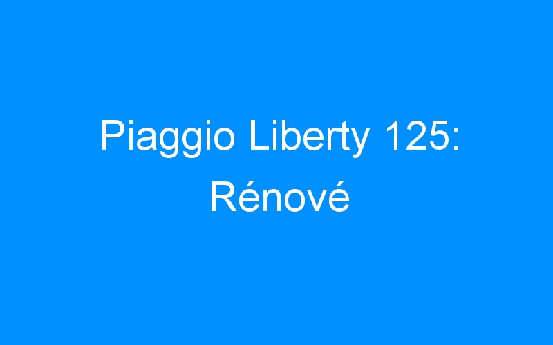 Piaggio Liberty 125: Rénové