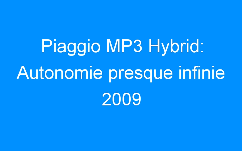 You are currently viewing Piaggio MP3 Hybrid: Autonomie presque infinie 2009