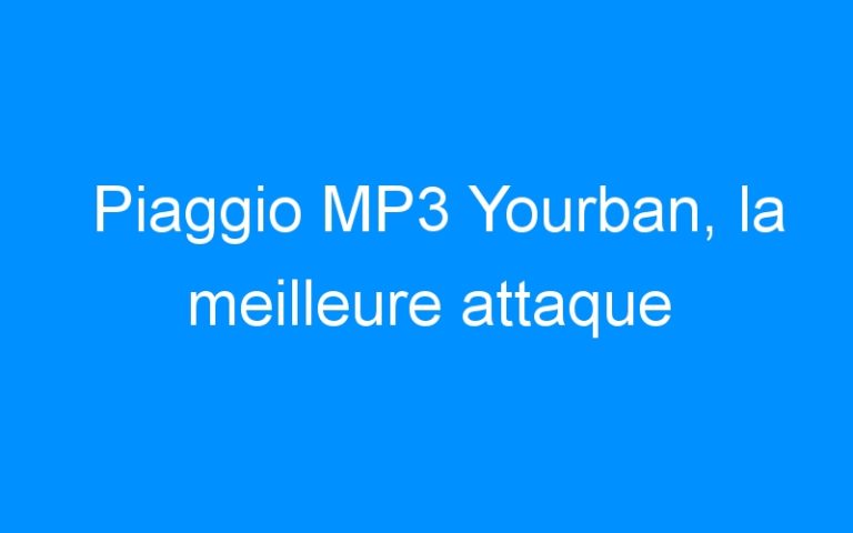 Lire la suite à propos de l’article Piaggio MP3 Yourban, la meilleure attaque