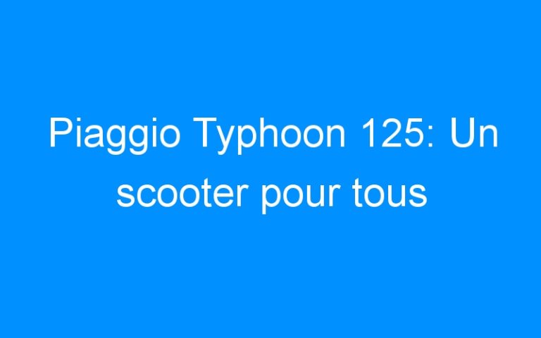 Piaggio Typhoon 125: Un scooter pour tous