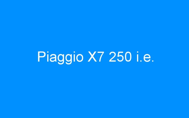 Lire la suite à propos de l’article Piaggio X7 250 i.e.