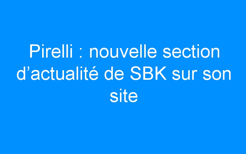 You are currently viewing Pirelli : nouvelle section d’actualité de SBK sur son site