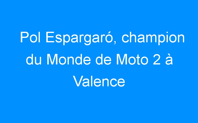 Pol Espargaró, champion du Monde de Moto 2 à Valence