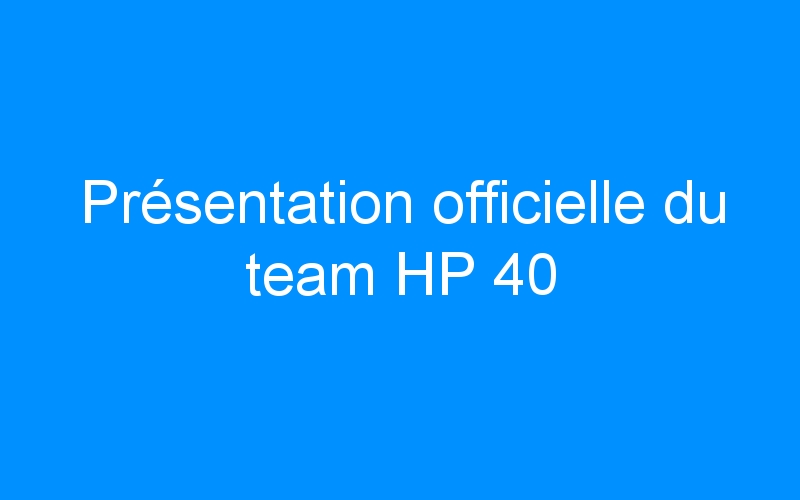 Présentation officielle du team HP 40