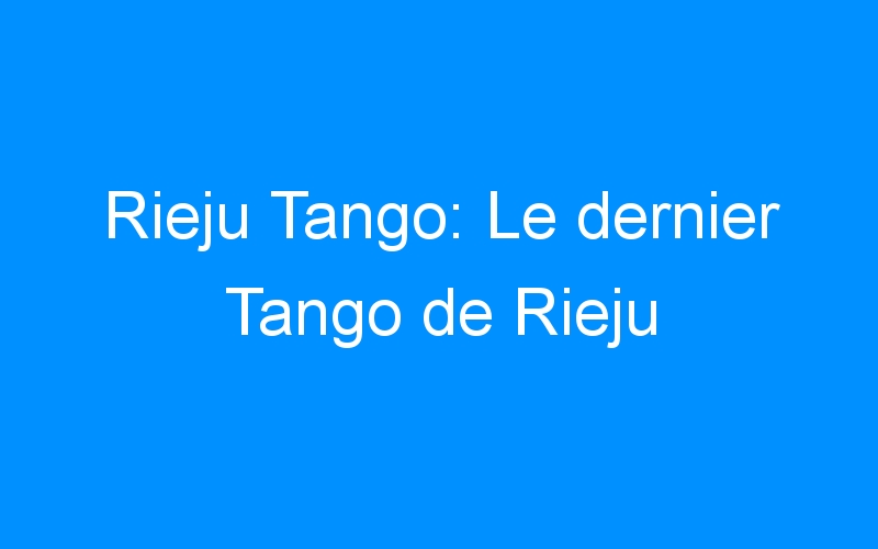 You are currently viewing Rieju Tango: Le dernier Tango de Rieju