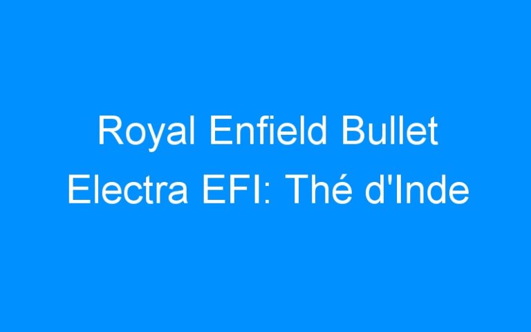 Lire la suite à propos de l’article Royal Enfield Bullet Electra EFI: Thé d’Inde