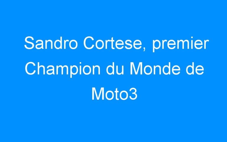 Lire la suite à propos de l’article Sandro Cortese, premier Champion du Monde de Moto3