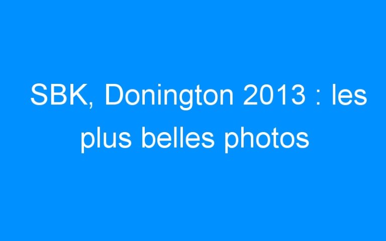 SBK, Donington 2013 : les plus belles photos