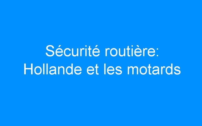 Sécurité routière: Hollande et les motards