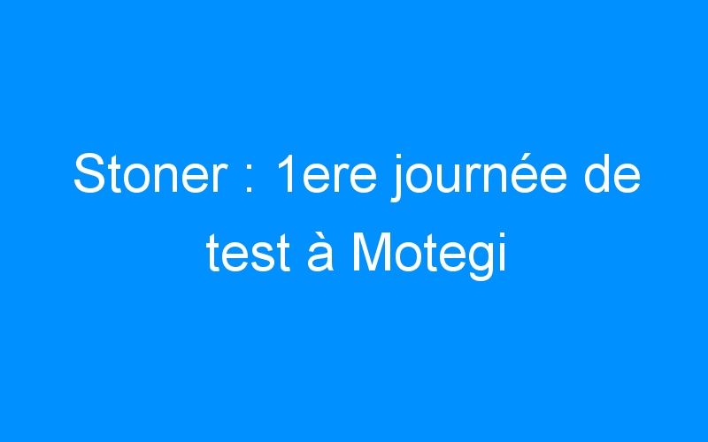 You are currently viewing Stoner : 1ere journée de test à Motegi