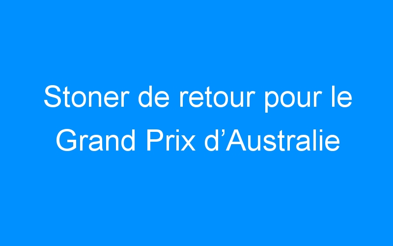 You are currently viewing Stoner de retour pour le Grand Prix d’Australie