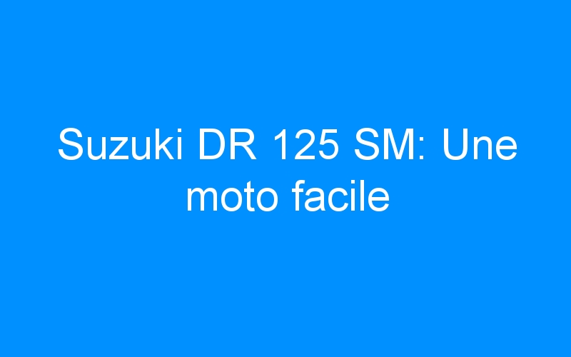 Suzuki DR 125 SM: Une moto facile