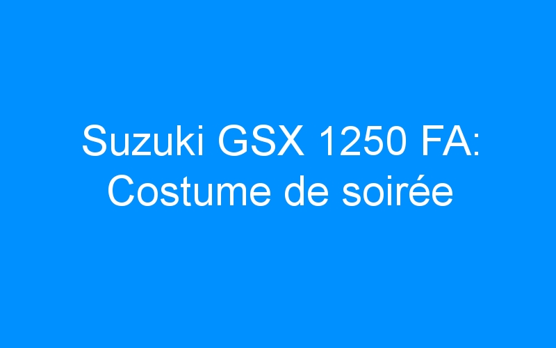 Suzuki GSX 1250 FA: Costume de soirée