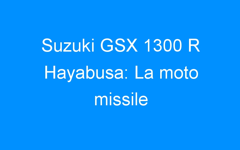 You are currently viewing Suzuki GSX 1300 R Hayabusa: La moto missile
