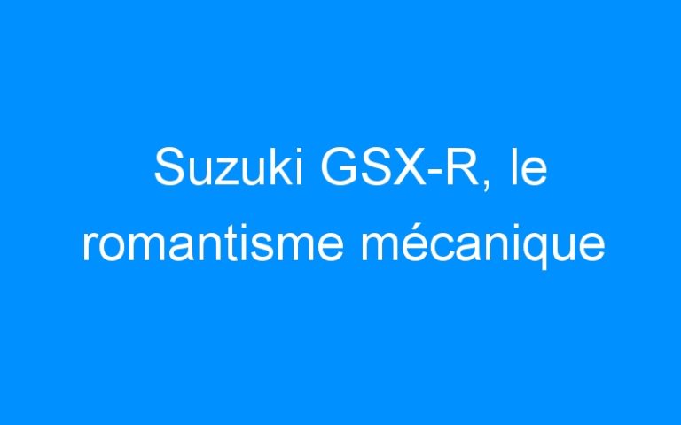 Lire la suite à propos de l’article Suzuki GSX-R, le romantisme mécanique