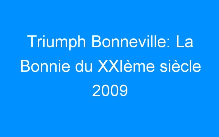Triumph Bonneville: La Bonnie du XXIème siècle 2009