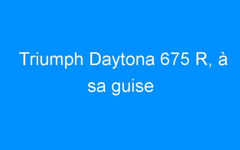 Lire la suite à propos de l’article Triumph Daytona 675 R, à sa guise