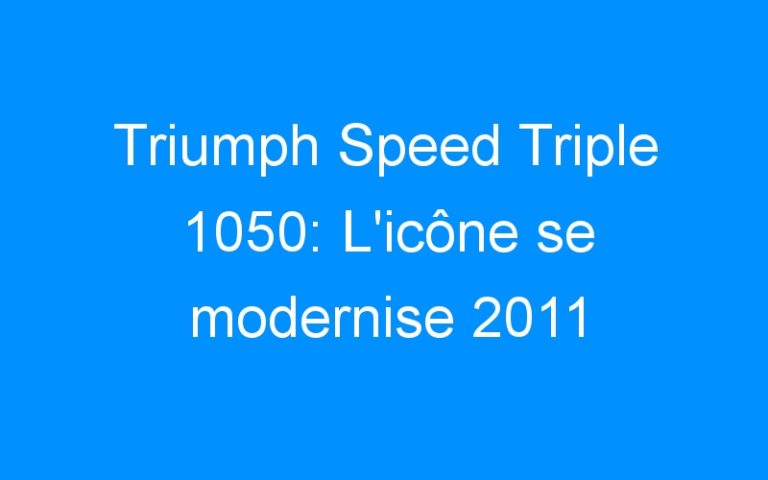 Lire la suite à propos de l’article Triumph Speed Triple 1050: L’icône se modernise 2011