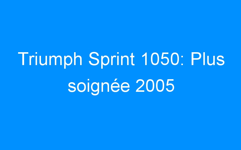 Triumph Sprint 1050: Plus soignée 2005