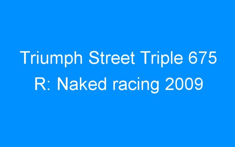Lire la suite à propos de l’article Triumph Street Triple 675 R: Naked racing 2009