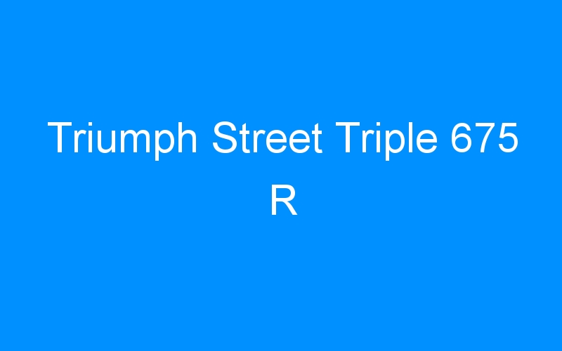 You are currently viewing Triumph Street Triple 675 R