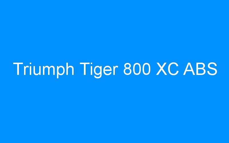 You are currently viewing Triumph Tiger 800 XC ABS
