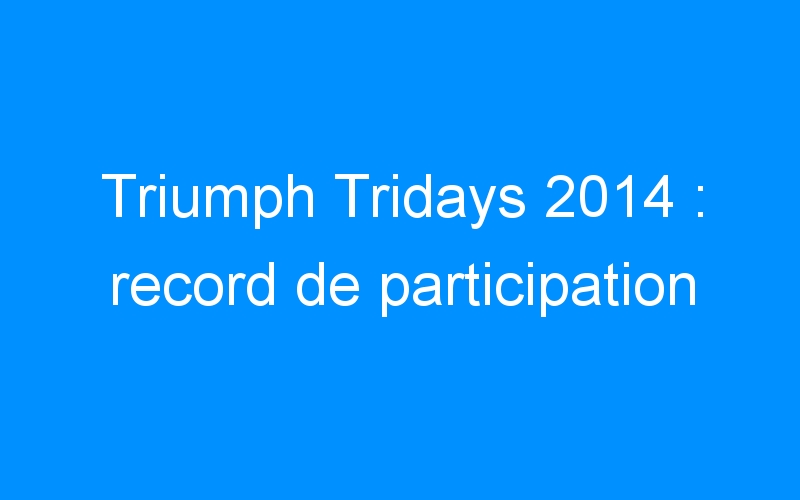 Triumph Tridays 2014 : record de participation