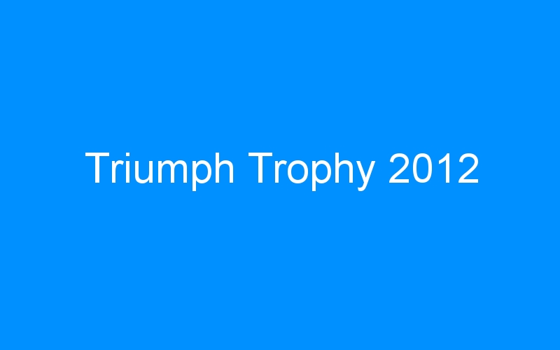 You are currently viewing Triumph Trophy 2012