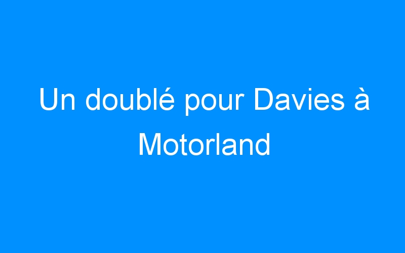Un doublé pour Davies à Motorland