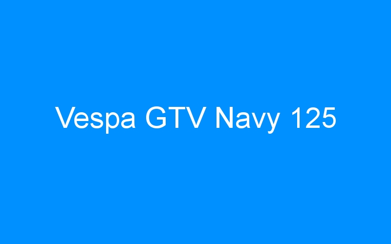 You are currently viewing Vespa GTV Navy 125