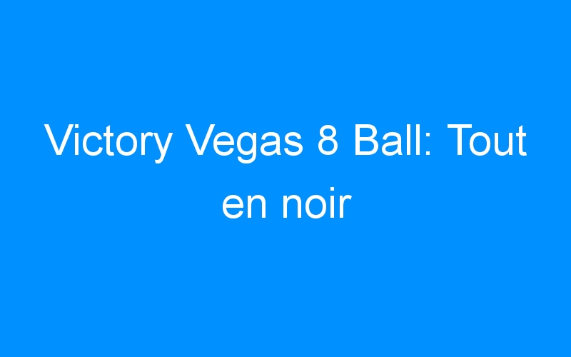 You are currently viewing Victory Vegas 8 Ball: Tout en noir