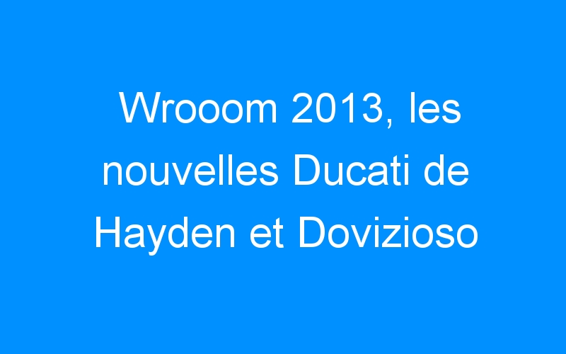 Wrooom 2013, les nouvelles Ducati de Hayden et Dovizioso