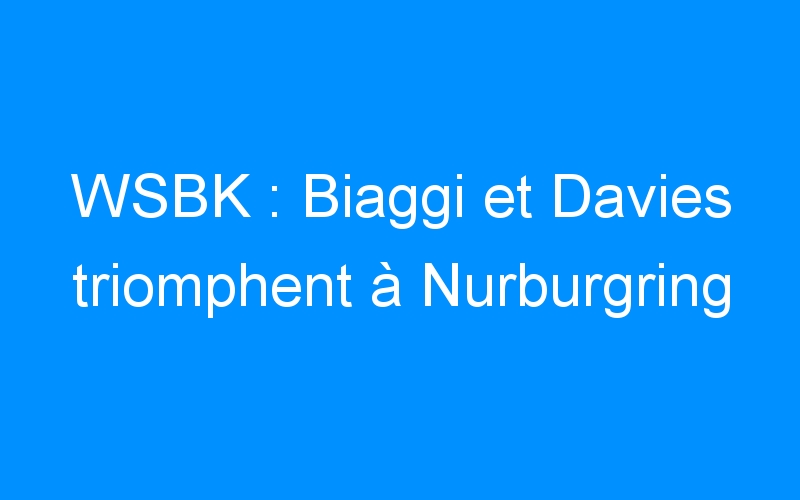 WSBK : Biaggi et Davies triomphent à Nurburgring