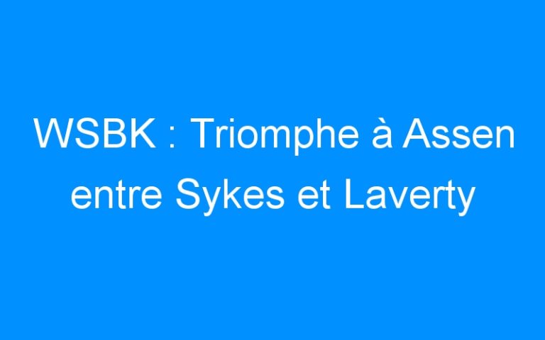 Lire la suite à propos de l’article WSBK : Triomphe à Assen entre Sykes et Laverty