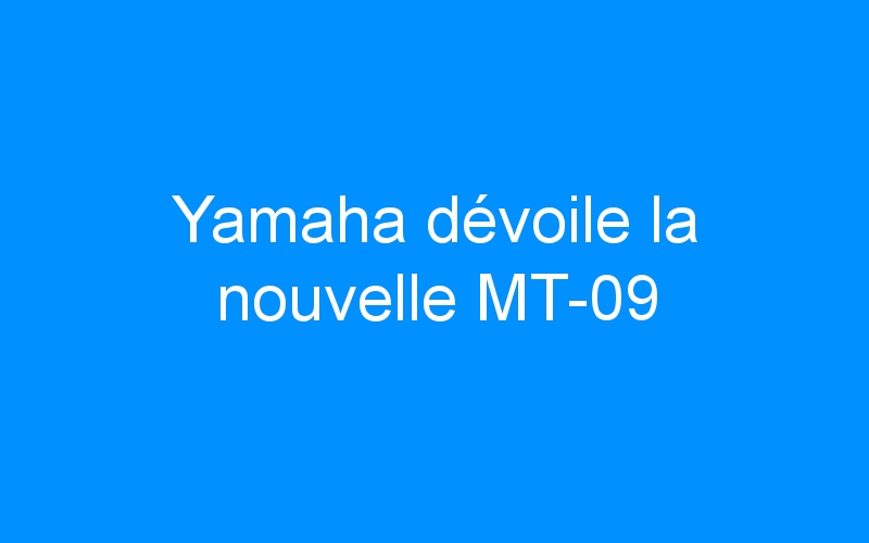 You are currently viewing Yamaha dévoile la nouvelle MT-09