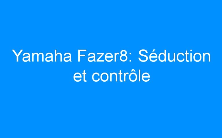 Yamaha Fazer8: Séduction et contrôle