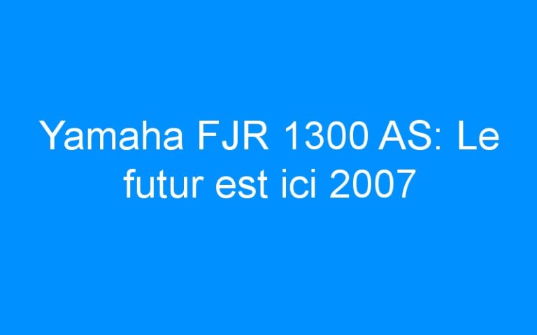 Yamaha FJR 1300 AS: Le futur est ici 2007