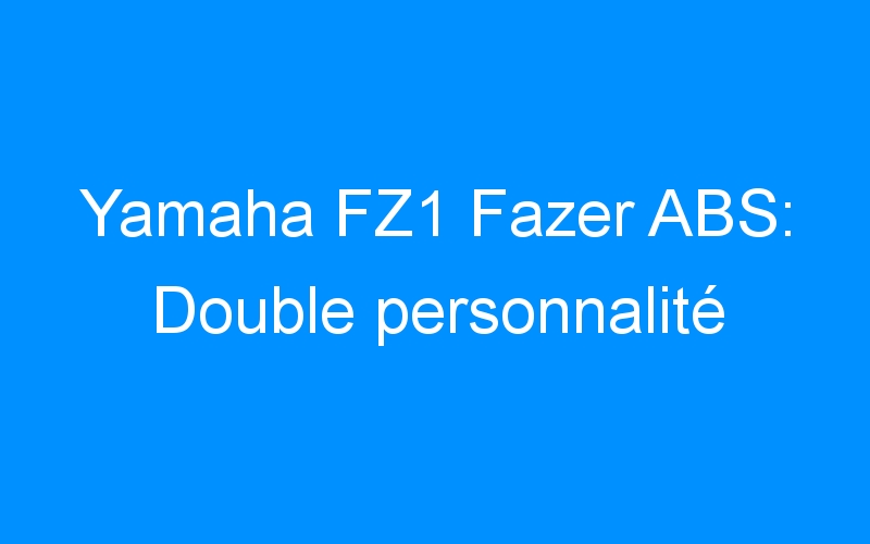 Yamaha FZ1 Fazer ABS: Double personnalité
