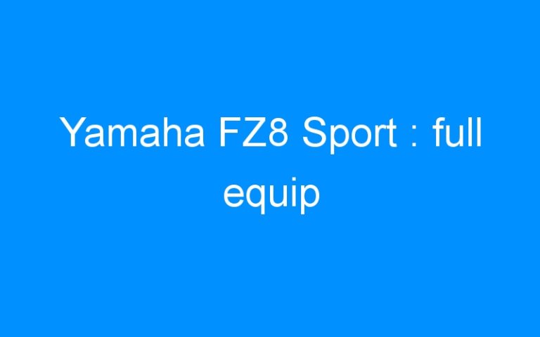 Lire la suite à propos de l’article Yamaha FZ8 Sport : full equip