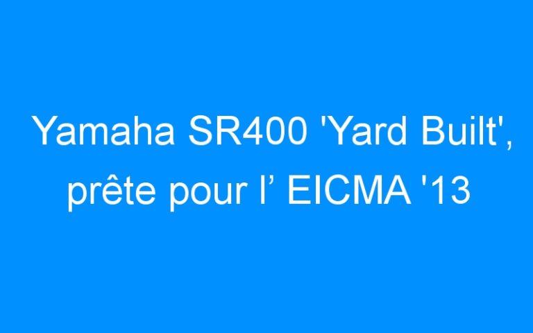 Lire la suite à propos de l’article Yamaha SR400 ‘Yard Built’, prête pour l’ EICMA ’13