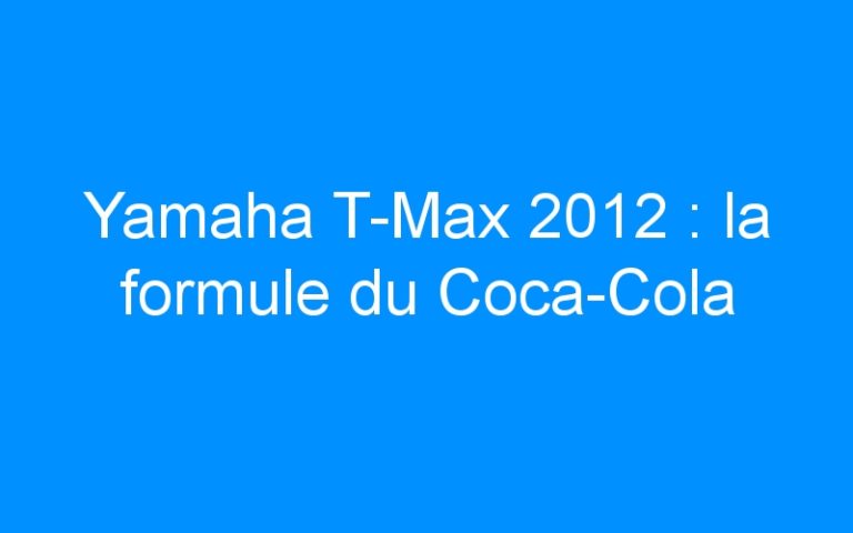 Yamaha T-Max 2012 : la formule du Coca-Cola