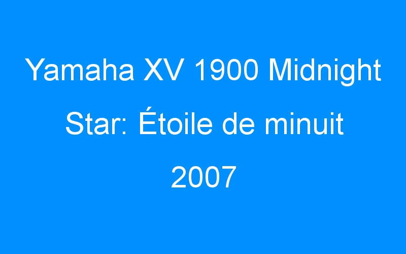 You are currently viewing Yamaha XV 1900 Midnight Star: Étoile de minuit 2007