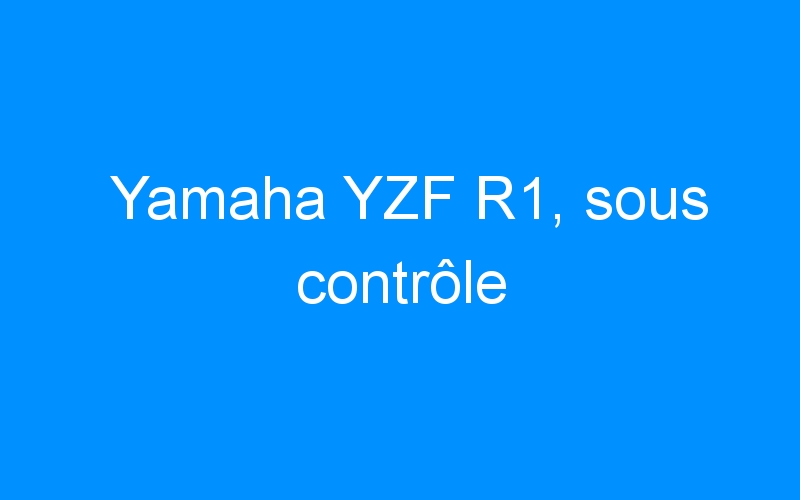 Yamaha YZF R1, sous contrôle